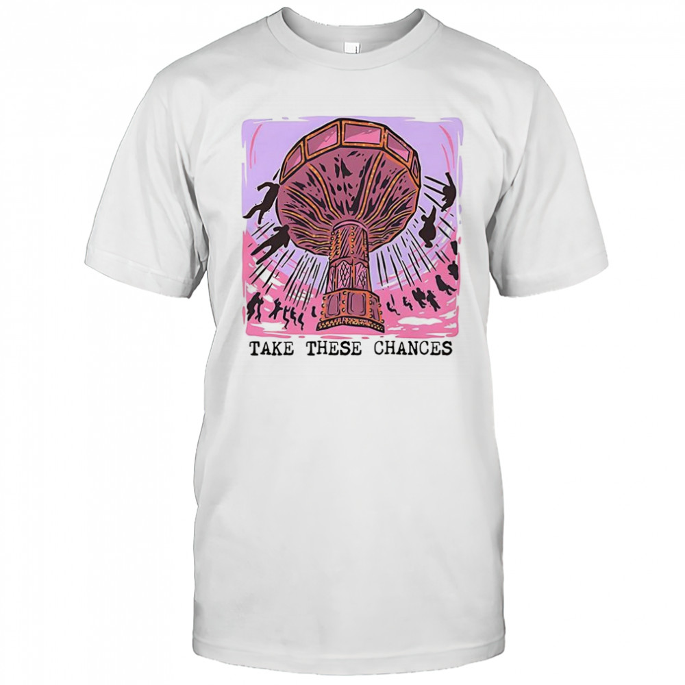Take these chances shirt