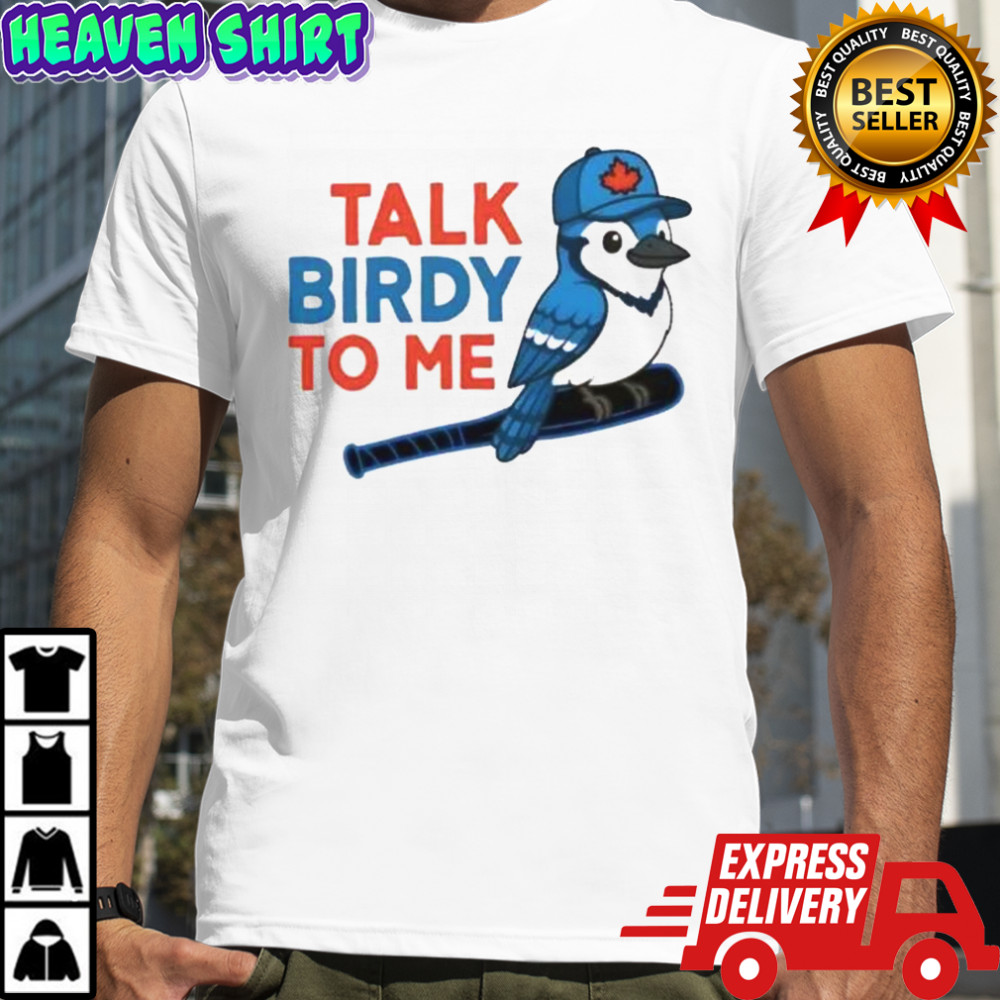 Talk Birdy To Me Toronto Blue Jays Baseball T-Shirt