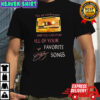 Tell me your story and you can play all of your Favorite Songs shirt