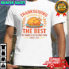 Thanksgiving Bringing Out The Best In Family Dysfunction T-Shirt
