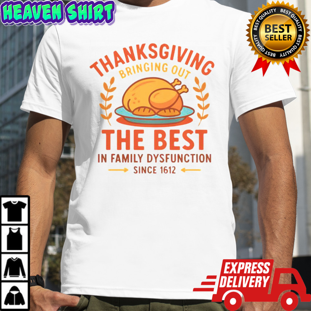 Thanksgiving Bringing Out The Best In Family Dysfunction T-Shirt