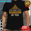 That Wasnt Very Random Of You T-Shirt