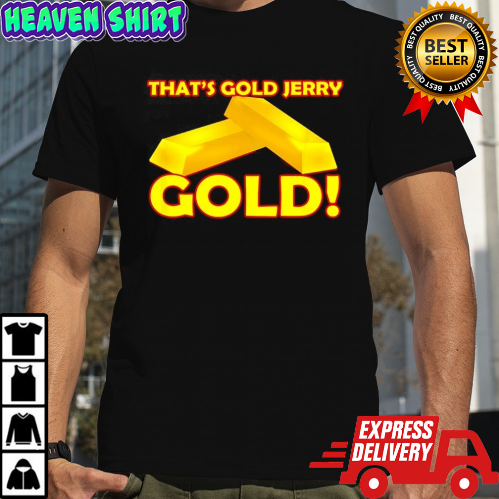That’s gold jerry shirt
