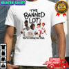 The Banned Lot you’re killing me Hall shirt