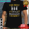 The Best Time For New Beginnings Is Now T-Shirt