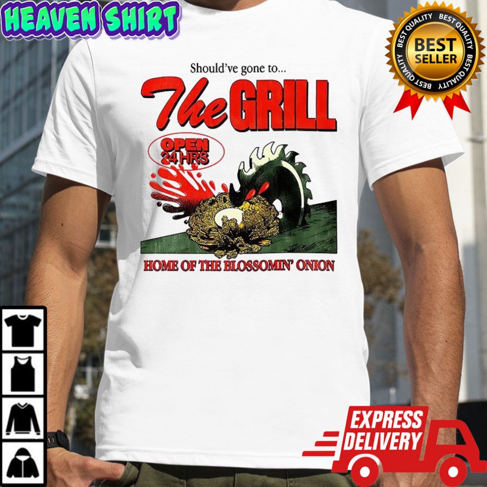 The Grill should’ve gone to home of the bloomin’ onion shirt