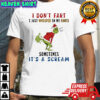The grinch i don’t fart i just whisper in my pants zzzt poof sometimes it’s a scream shirt