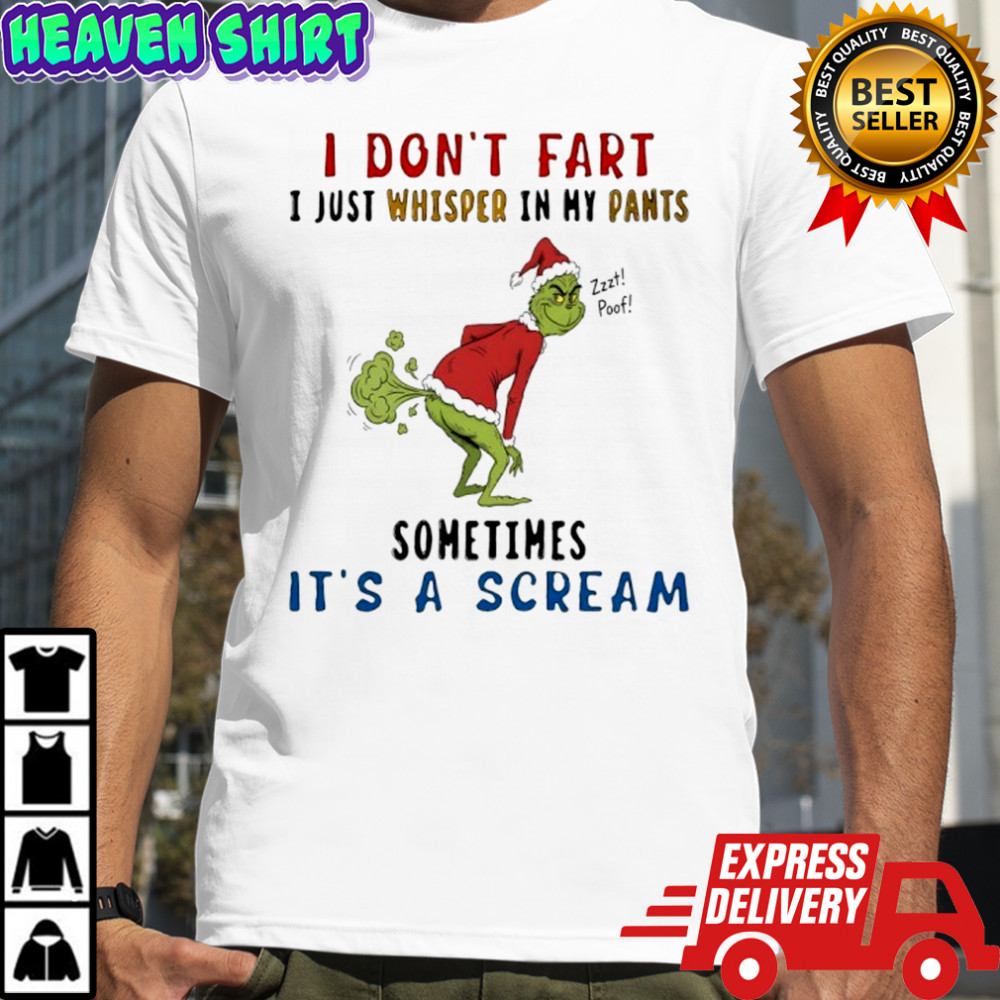 The grinch i don’t fart i just whisper in my pants zzzt poof sometimes it’s a scream shirt