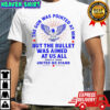 The gun was pointed at him but the bullet was aimed at us all Trump United We Stand shirt