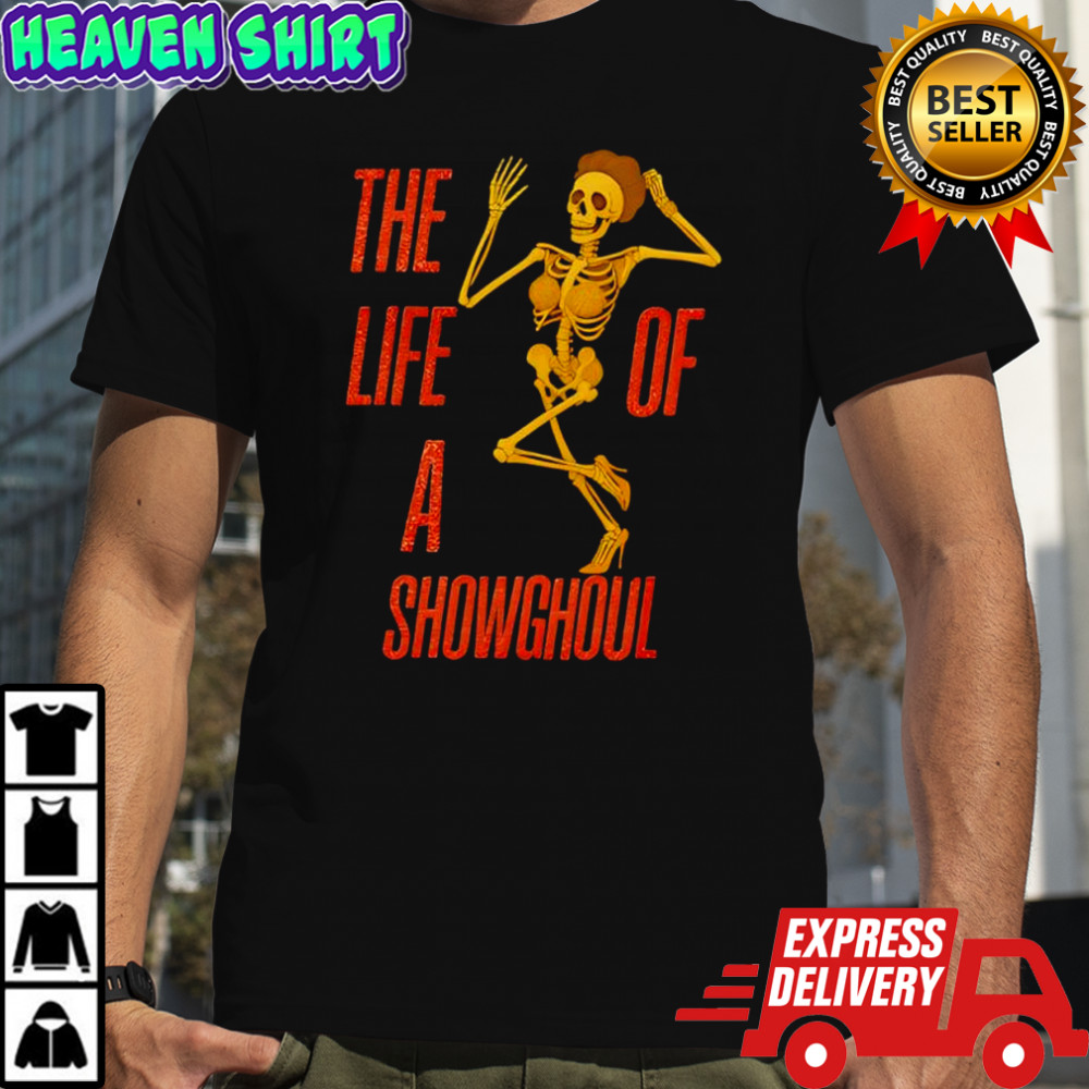 The Life Of A Showghoul skeleton shirt