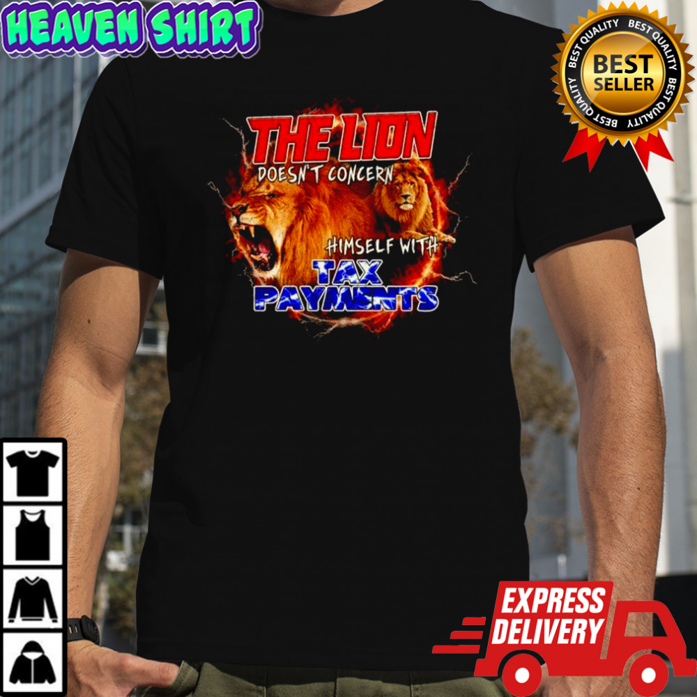 The lion doesn’t concern himself with tax payments shirt