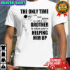 The Only Time You Look Down on a Brother t-shirt