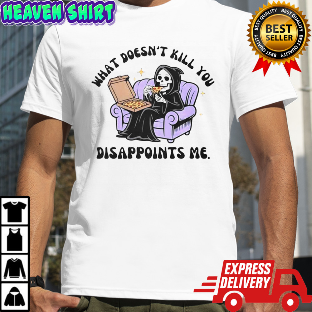 The Reaper What Doesn’t Kill You Disappoints Me T-Shirt