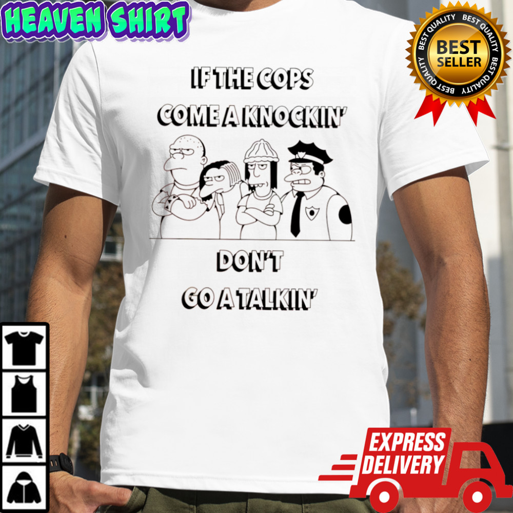 The Simpsons characters if the cops come a knockin’ don’t go a talkin’ shirt