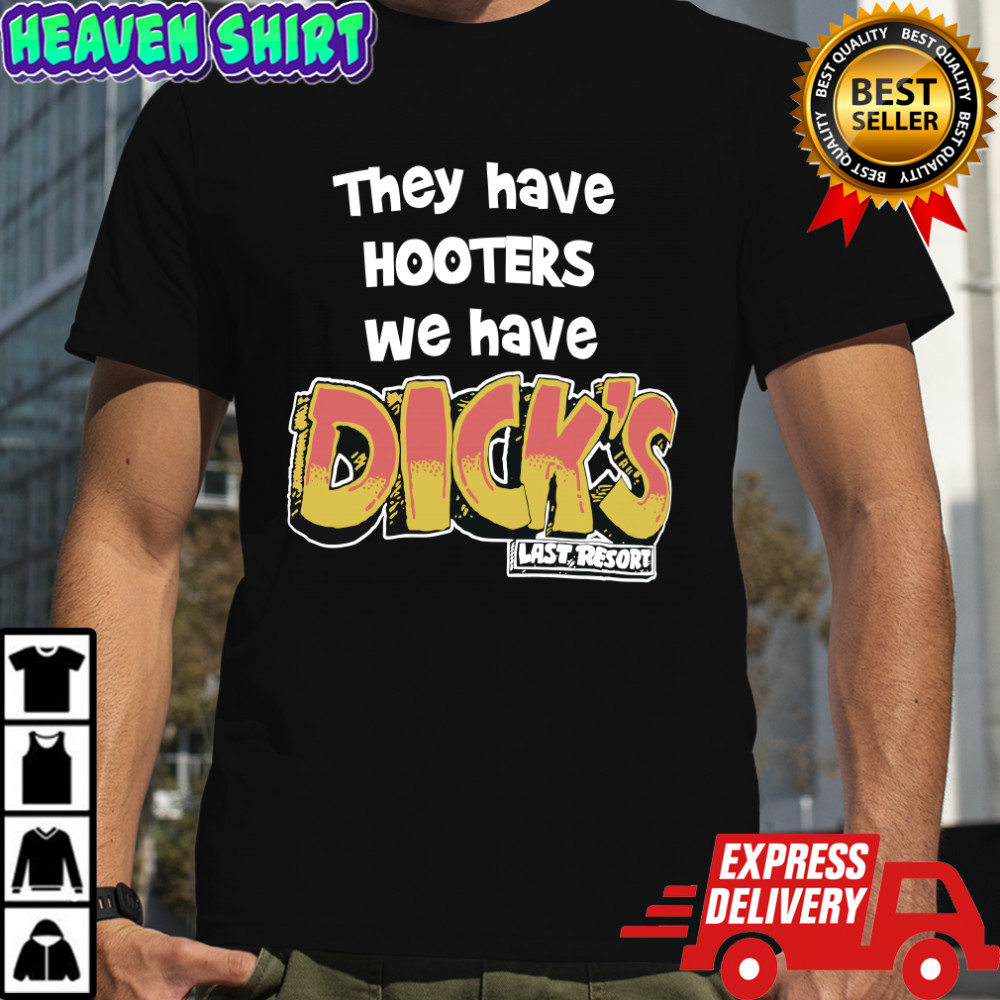 They Have Hooters We Have Dicks Last Resort Bootleg T Shirt
