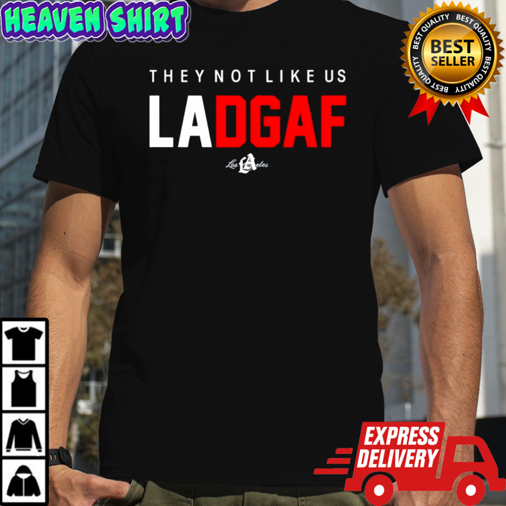 They Not Like Us La Dgaf Los Angeles shirt