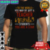 To The World You May Be Just A Teacher But To Your Students You Are A Star T-Shirt