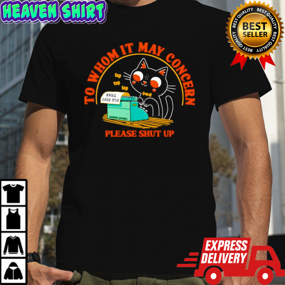 To whom it may concern please shut up black Cat shirt