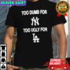 Too dumb for New York too ugly for LA shirt