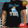 Toronto Blue Jays We Want It All Crowned Bird shirt