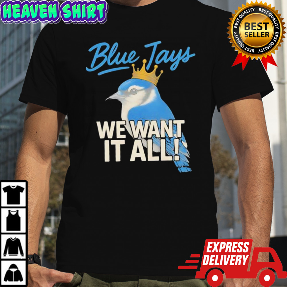 Toronto Blue Jays We Want It All Crowned Bird shirt