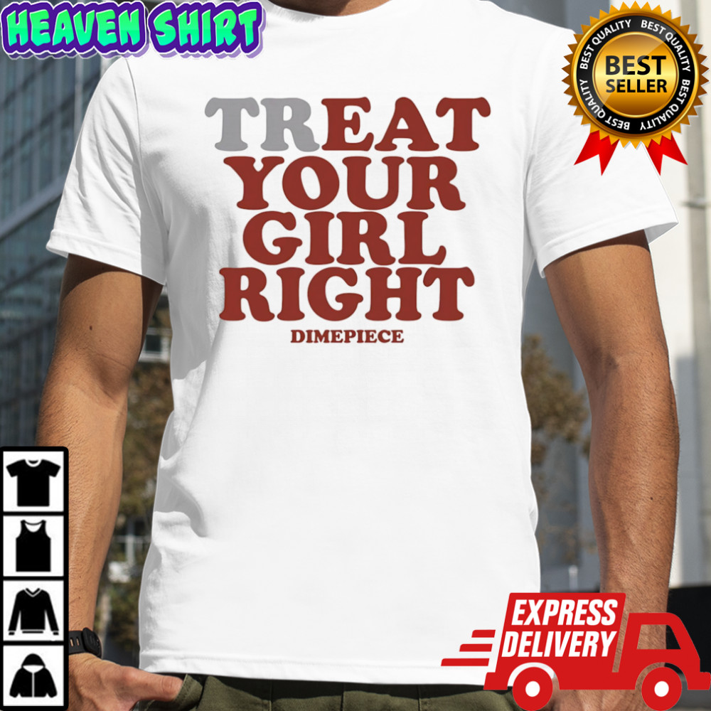 Treat your girl right shirt