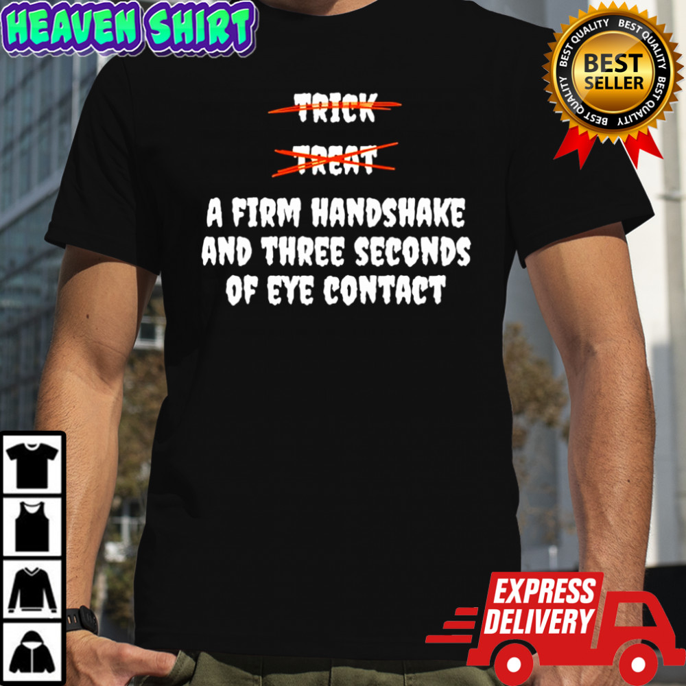 Trick or Treat a firm handshake and three seconds of eye contact Halloween shirt