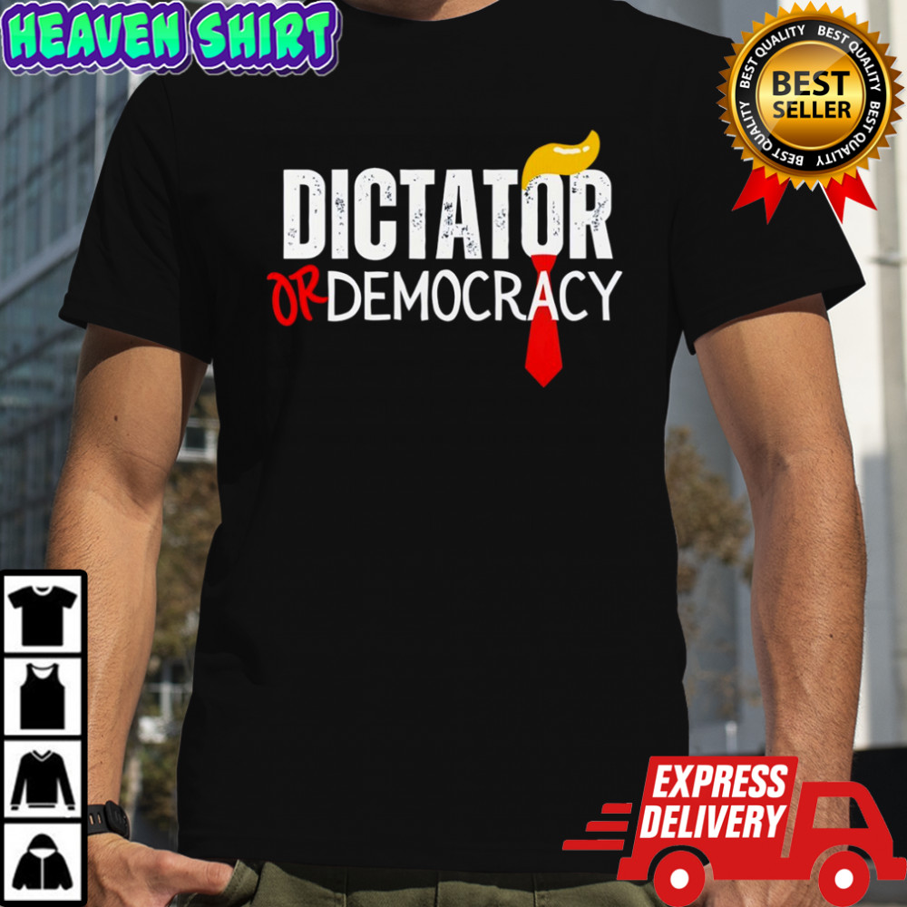 Trump dictator or democracy political shirt
