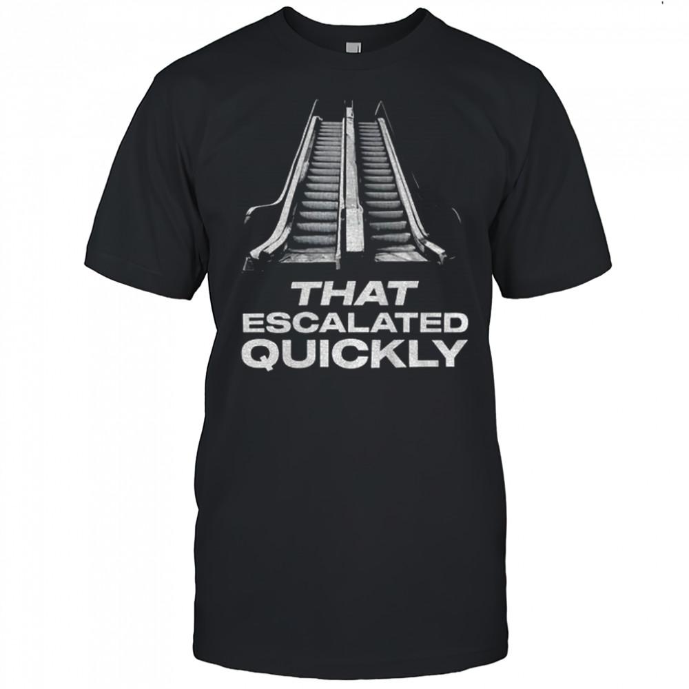 Trump escalator that escalated quickly shirt