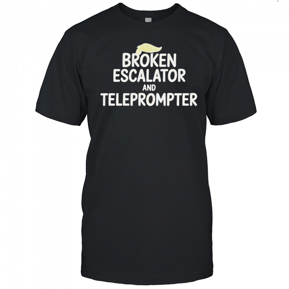 Trump hair broken escalator and teleprompter shirt