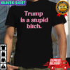 Trump is a stupid bitch shirt