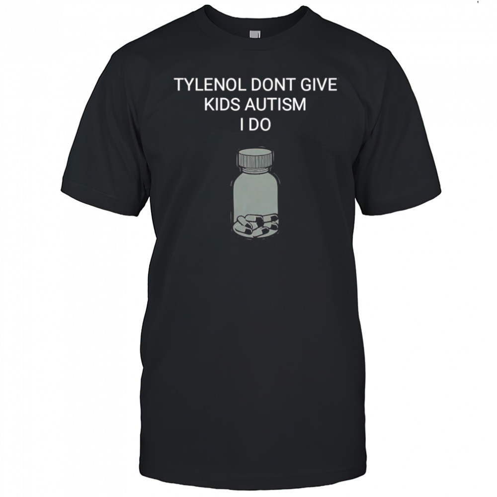 Tylenol don’t give kids autism I do shirt