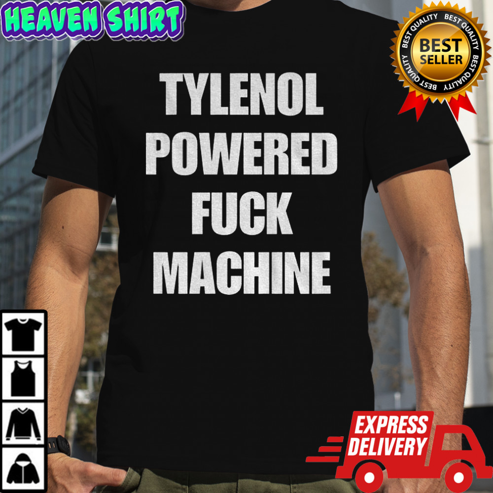 Tylenol powered fuck machine shirt