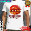 Unhinged For Burger fastfood lovers shirt