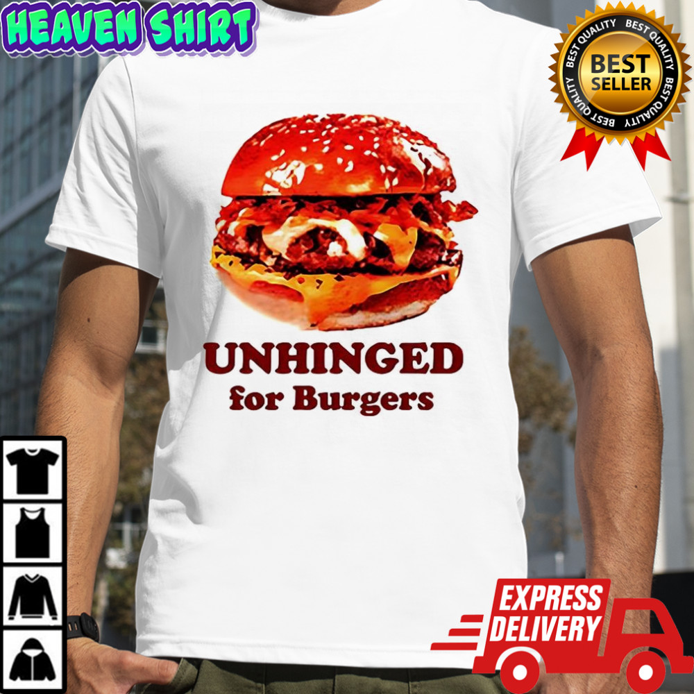 Unhinged For Burger fastfood lovers shirt