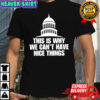 United States Capitol this is why we can’t have nice things T-shirt