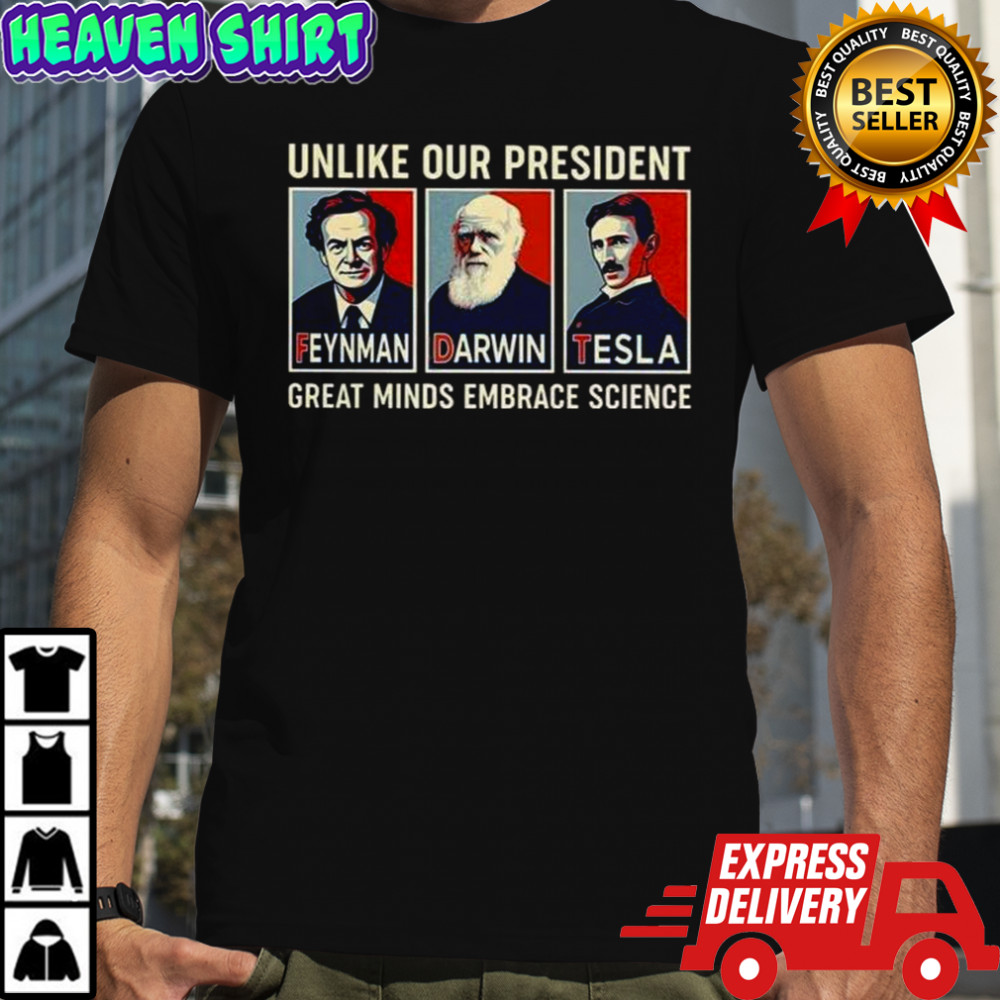 Unlike Our President Feynman Darwin Tesla Great Minds Embrace Science Hope T-Shirt
