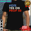 Vote Yes on Prop 50 shirt
