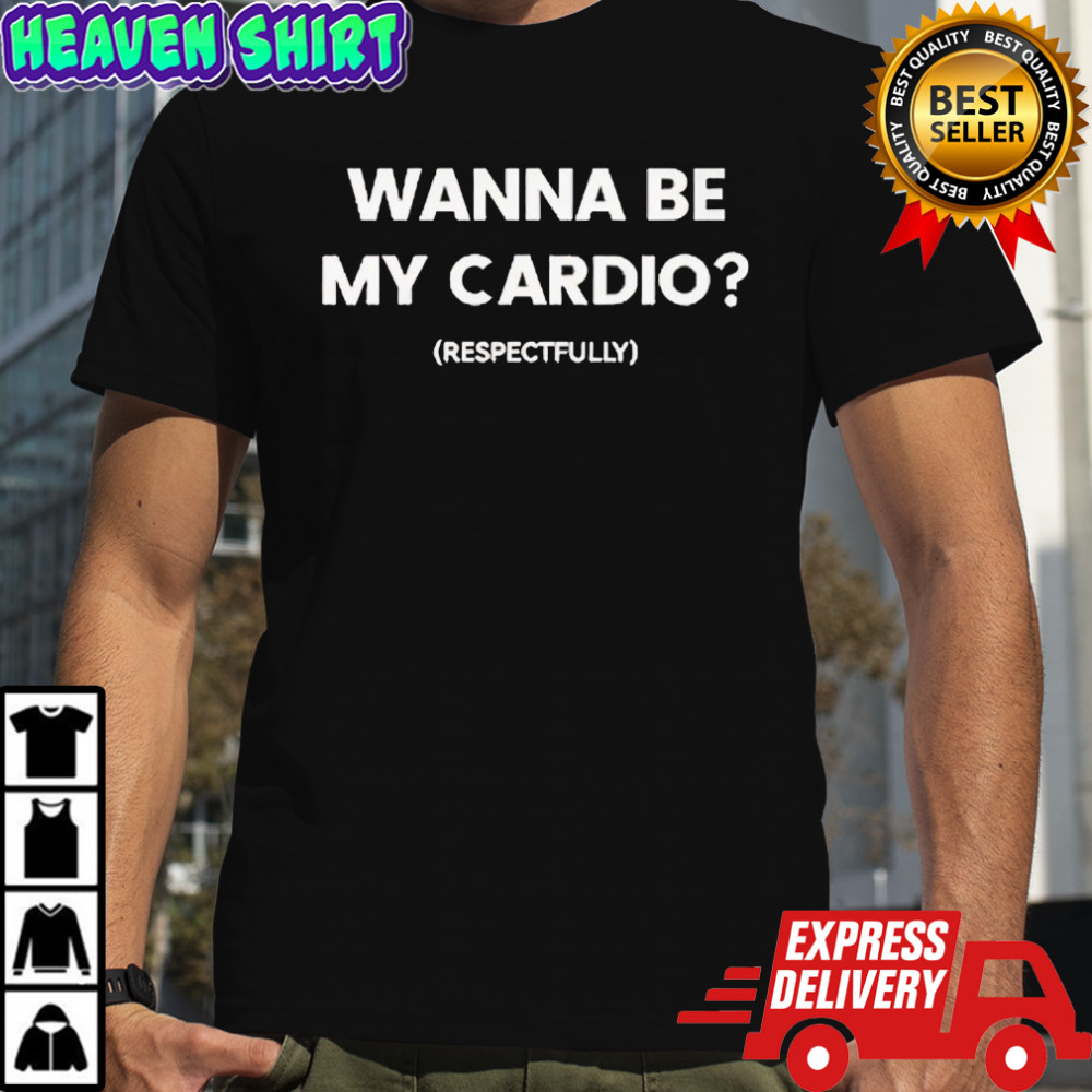 Wanna be my cardio shirt