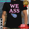 We Ass Tennessee Titans shirt