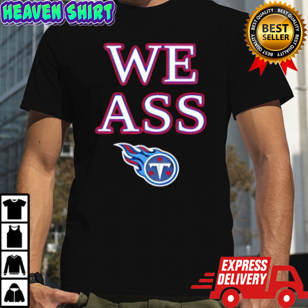 We Ass Tennessee Titans shirt