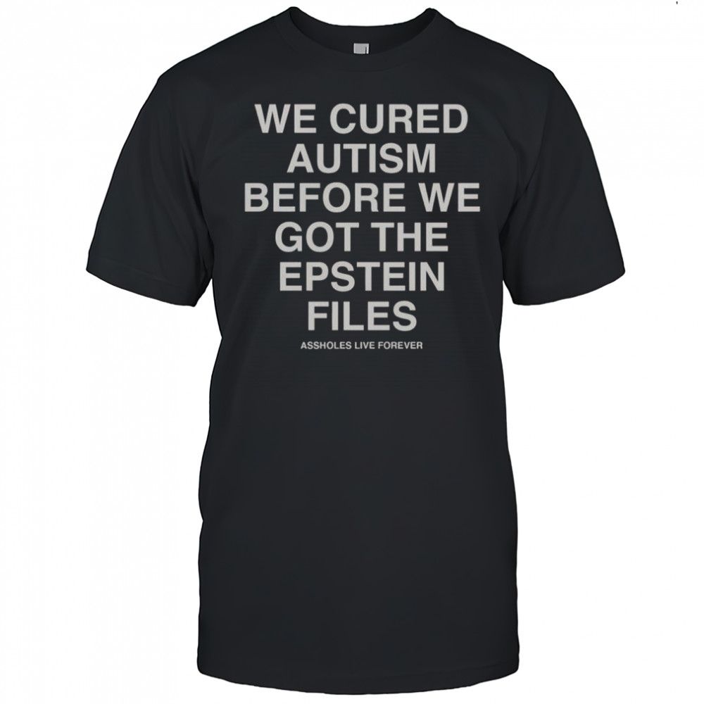 We Cured Autism Before We Got The Epstein Files T-Shirt
