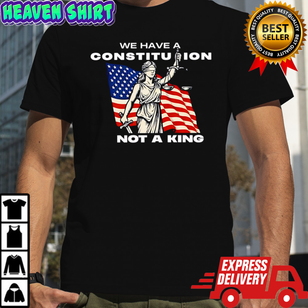 We Have A Constitution Not A King T-shirts