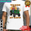 We ride at dawn tractor shirt