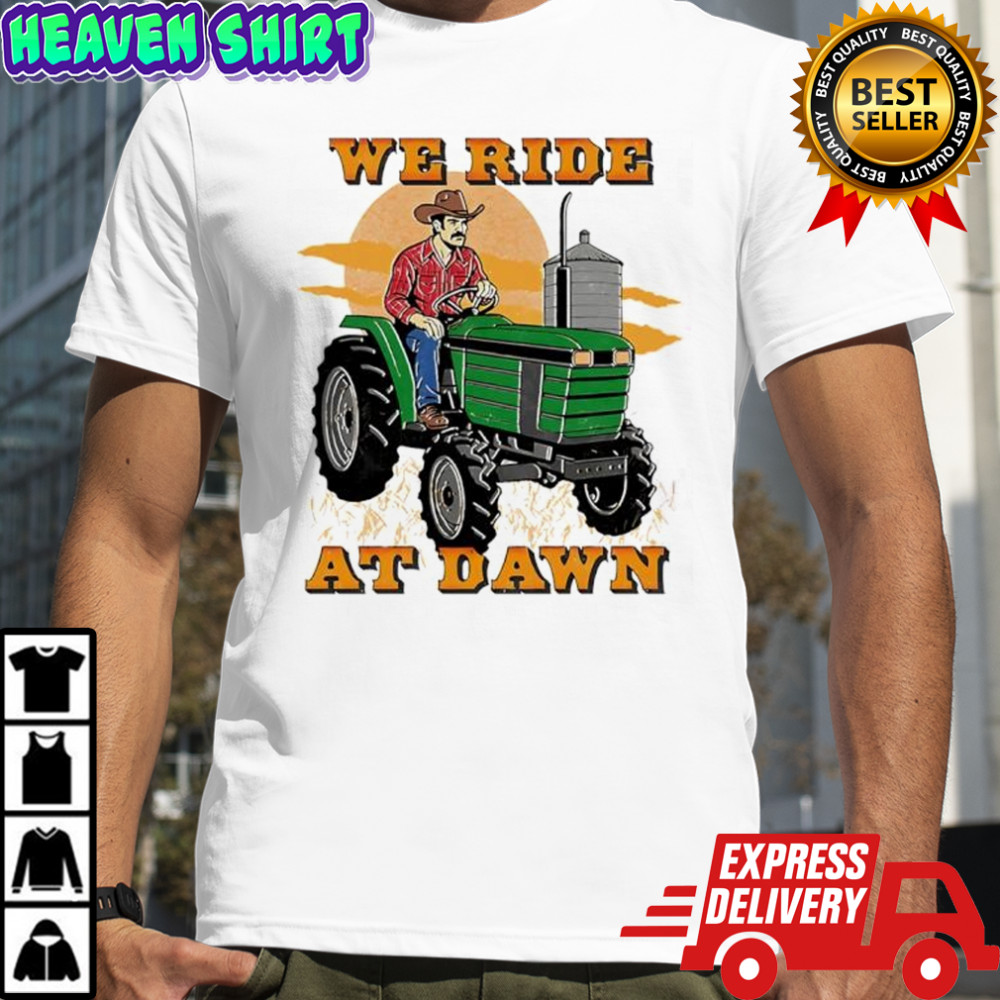 We ride at dawn tractor shirt