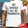 We Should All Be Feminists T-Shirt