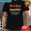 We the people No Kings In America LGBT shirt