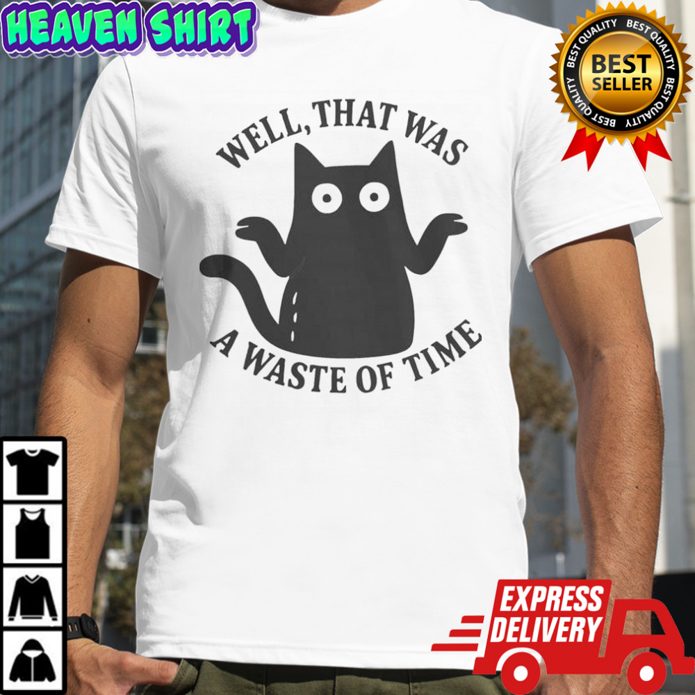 Well That Was A Waste Of Time T-Shirt