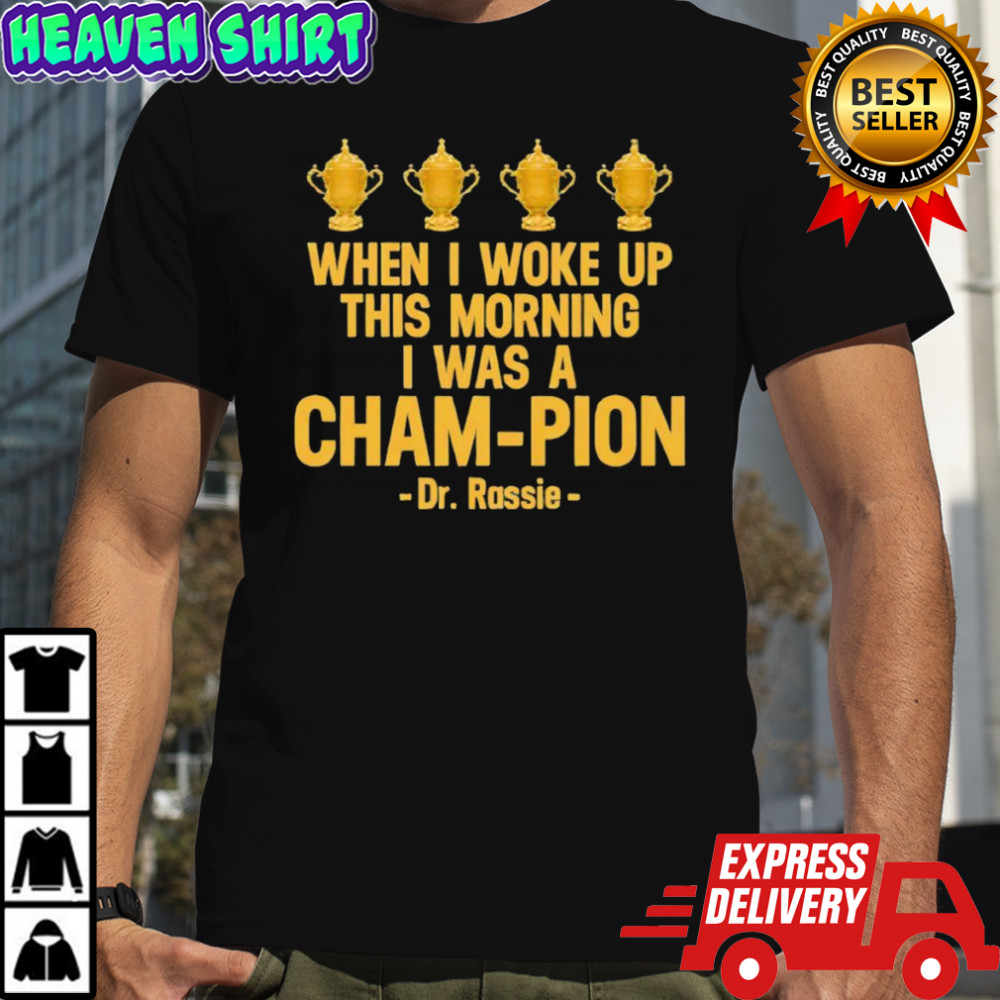 When I Woke Up This Morning I Was A CHAM-PION Dr. Rassie shirt