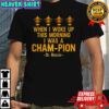 When I Woke Up This Morning I Was A Cham-Pion Dr. Rassie T-Shirt